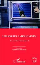 Couverture du livre « Les séries américaines ; la société réinventée ? » de Aurelie Biot et Alexis Pichard aux éditions Editions L'harmattan