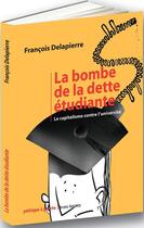 Couverture du livre « La bombe de la dette étudiante » de Francois Delapierre aux éditions Bruno Leprince