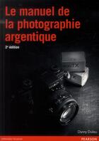 Couverture du livre « Le manuel de la photographie argentique (2e édition) » de Danny Dulieu aux éditions Pearson