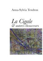 Couverture du livre « La cigale et autres douceurs » de Anna-Sylvia Tendron aux éditions Books On Demand