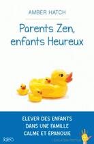 Couverture du livre « Parents zen, enfants heureux » de Hatch Amber aux éditions Ideo