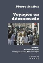 Couverture du livre « Voyage en démocratie t.1 ; regards français sur la démocratie » de Pierre Statius aux éditions Kime