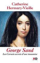 Couverture du livre « George Sand ; les carnets secrets d'une insoumise » de Catherine Hermary-Vieille aux éditions Xo