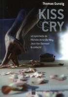 Couverture du livre « Kiss & Cry ; un spectacle de Michèle Anne de Mey et Jaco Van Dormael » de Thomas Gunzig aux éditions Impressions Nouvelles