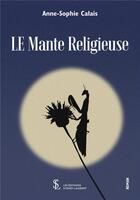 Couverture du livre « Le mante religieuse » de Calais Anne Sophie aux éditions Sydney Laurent