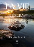 Couverture du livre « La vie n'est pas un long poème tranquille... » de Christian Gauvrit aux éditions Le Lys Bleu