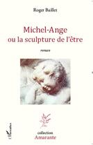 Couverture du livre « Michel-Ange ou la sculpture de l'être » de Roger Baillet aux éditions Editions L'harmattan