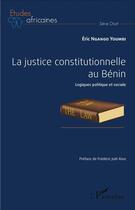 Couverture du livre « La justice constitutionnelle au Bénin ; logiques politique et sociale » de Eric Ngnago Youmbi aux éditions L'harmattan