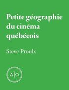Couverture du livre « Petite géographie du cinéma québécois » de Steve Proulx aux éditions Atelier 10