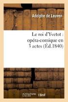 Couverture du livre « Le roi d'yvetot : opera-comique en 3 actes » de Leuven/Brunswick aux éditions Hachette Bnf