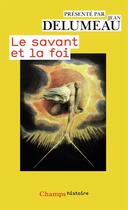 Couverture du livre « Le savant et la foi » de Jean Delumeau aux éditions Flammarion