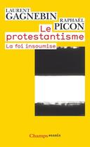 Couverture du livre « Le protestantisme - la foi insoumise » de Gagnebin/Picon aux éditions Flammarion