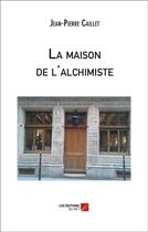 Couverture du livre « La maison de l'alchimiste » de Jean-Pierre Caillet aux éditions Editions Du Net