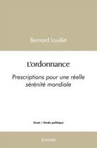 Couverture du livre « L'ordonnance - prescriptions pour une reelle serenite mondiale » de Bernard Louillet aux éditions Edilivre