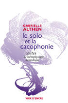 Couverture du livre « Le solo et la cacophonie ; contes de métaphysique domestique » de Gabrielle Althen aux éditions Voix D'encre