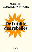 Couverture du livre « De l'utilité des rebelles » de Manuel Gonzalez Prada aux éditions Nada