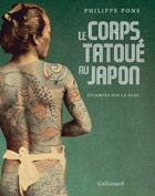 Couverture du livre « Le corps tatoué au Japon ; estampes sur la peau » de Philippe Pons aux éditions Gallimard