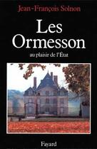 Couverture du livre « Les Ormesson , au plaisir de l'état » de Jean-Francois Solnon aux éditions Fayard