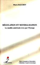 Couverture du livre « Régulation et mondialisation ; le modèle américain revu par l'Europe » de Pierre Bauchet aux éditions L'harmattan