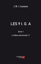 Couverture du livre « Les 9 I.G.A. t.1 ; la base aéronavale 11 » de J.M.J. Lagarrique aux éditions Editions Du Net