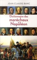 Couverture du livre « Dictionnaire des maréchaux de Napoléon » de Banc Jean-Claude aux éditions Pygmalion