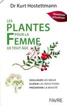 Couverture du livre « Les plantes pour la femme de tout âge : Soulager les maux, guérir les infections, préserver la beauté » de Kurt Hostettmann aux éditions Favre