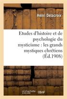 Couverture du livre « Etudes d'histoire et de psychologie du mysticisme : les grands mystiques chrétiens » de Henri Delacroix aux éditions Hachette Bnf