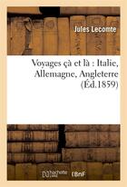 Couverture du livre « Voyages ca et la : italie, allemagne, angleterre » de Lecomte Jules aux éditions Hachette Bnf