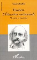 Couverture du livre « Flaubert ; l'éducation sentimentale ; minutie et intensité » de Claude Herzfeld aux éditions L'harmattan