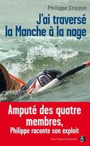Couverture du livre « J'ai traversé la Manche à la nage » de Philippe Croizon aux éditions Jean-claude Gawsewitch