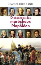 Couverture du livre « Dictionnaire des maréchaux de Napoléon » de Banc Jean-Claude aux éditions Pygmalion