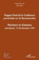 Couverture du livre « Rapport final de la conférence provinciale sur la reconstruction ; province du Katanga ; Lubumbashi, 15-24 décembre 1997 » de Jean Mpisi aux éditions Editions L'harmattan