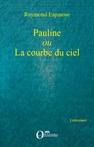 Couverture du livre « Pauline ou la courbe du ciel » de Espinose Raymond aux éditions Editions Orizons
