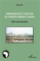 Couverture du livre « Urbanisation et gestion du foncier urbain à Dakar ; défis et perspectives » de Djibril Diop aux éditions Editions L'harmattan