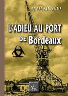 Couverture du livre « Adieu au port de Bordeaux » de Roger Serventie aux éditions Editions Des Regionalismes