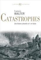 Couverture du livre « Catastrophes ; une histoire culturelle XVI-XXI siècle » de Francois Walter aux éditions Seuil