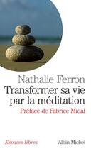 Couverture du livre « Transformer sa vie par la méditation » de Nathalie Ferron aux éditions Albin Michel