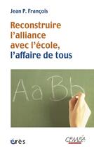 Couverture du livre « Reconstruire l'alliance avec l'école, l'affaire de tous » de Jean P. Francois aux éditions Eres