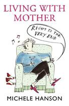 Couverture du livre « Living With Mother - Right To The Very End » de Hanson Michele aux éditions Little Brown Book Group Digital