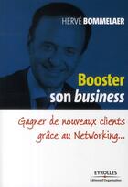 Couverture du livre « Booster son business ; gagner de nouveaux clients grâce au networking » de Herve Bommelaer aux éditions Organisation