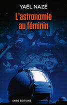 Couverture du livre « L'astronomie au féminin » de Yael Naze aux éditions Cnrs Editions