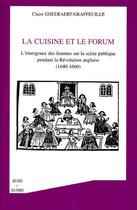 Couverture du livre « La cuisine et le forum : L'émergence des femmes sur la scène publique pendant le Révolution anglaise - (1640-1660) » de Claire Gheeraert-Graffeuille aux éditions Editions L'harmattan