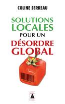 Couverture du livre « Solutions locales pour un désordre global » de Coline Serreau aux éditions Actes Sud