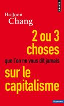 Couverture du livre « Deux ou trois choses que l'on ne vous dit jamais sur le capitalisme » de Ha-Joon Chang aux éditions Points