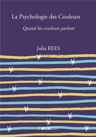Couverture du livre « La psychologie des couleurs ; quand les couleurs parlent » de Julia Rees aux éditions Bookelis