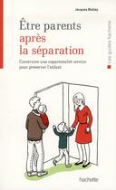 Couverture du livre « Être parents après la séparation » de Jacques Biolley aux éditions Hachette Pratique