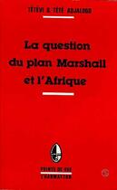 Couverture du livre « La question du plan Marshall et l'Afrique » de Tetevi Godwin Tete-Adjalogo aux éditions Editions L'harmattan