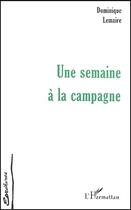 Couverture du livre « Une semaine à la campagne » de Dominique Lemaire aux éditions L'harmattan