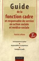 Couverture du livre « Guide de la fonction cadre et responsable de service en action sociale et médico-sociale (2e édition) » de Patrick Lefevre aux éditions Dunod