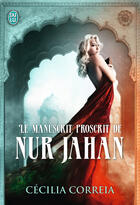 Couverture du livre « Le manuscrit proscrit de Nur Jahan » de Cecilia Correia aux éditions J'ai Lu